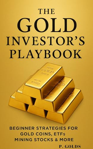 The Gold Investor’s Playbook : Beginner Strategies for Gold Coins, ETFs, Mining Stocks & More