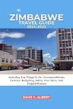 ZIMBABWE TRAVEL GUIDE 2024-2025: Including Top Things To Do, Accommodations, Eateries, Budgeting, Safety, Free...