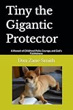 Tiny the Gigantic Protector: A Memoir of Childhood Polio, Courage, and God's Faithfulness