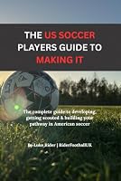 The American players blueprint to making it: The Complete Guide to Developing, Training and Standing Out as a Serious Young Soccer Player in America B0HMWQXLCY Book Cover