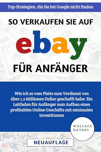 So Verkaufen Sie Auf eBay Für Anfänger: Wie ich es vom Pleite zum Verdienst von über 1,2 Millionen Dollar geschafft habe: Aufbau eines profitablen Online-Geschäfts mit minimalen Investitionen So Verkaufen Sie Auf eBay Für Anfänger: Wie ich es vom Pleite zum Verdienst von über 1,2 Millionen Dollar geschafft habe: Aufbau eines profitablen Online-Geschäfts mit minimalen Investitionen
