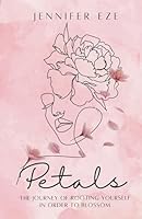 Petals: The Journey of Rooting Yourself in Order to Blossom B0CW1XH36W Book Cover