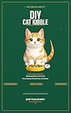 DIY Cat Kibble: The Complete Guide to Homemade Dry Cat Food: Save Money & Feed Your Cat Better