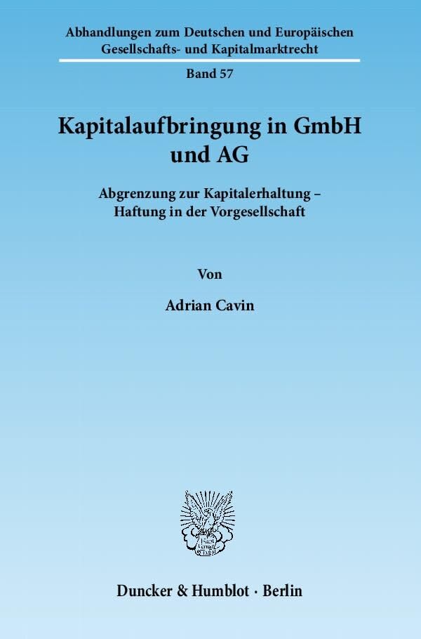 Kapitalaufbringung in GmbH und AG.: Abgrenzung zur Kapitalerhaltung – Haftung in der Vorgesellschaft. (Abhandlungen zum Deutschen und Europäischen Gesellschafts- und Kapitalmarktrecht, Band 57)