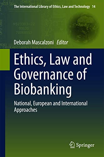 Ethics, Law and Governance of Biobanking: National, European and International Approaches (The International Library of Ethics, Law and Technology, 14)