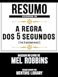  Resumo Estendido De A Regra Dos 5 Segundos (The 5 Second Rule) - Baseado No Livro De Mel Robbins (Portuguese Edition)