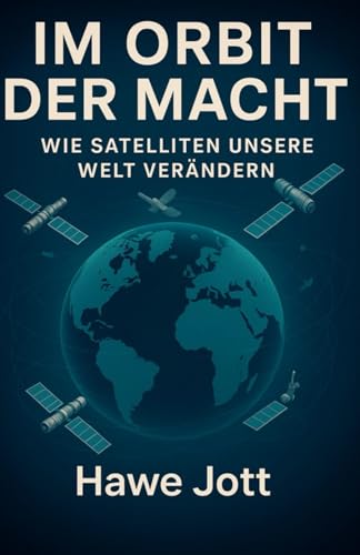 Im Orbit der Macht: Wie Satelliten unsere Welt verändern (German Edition)