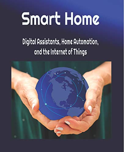 Smart Home: Digital Assistants, Home Automation, and the Internet of Things (Our Internet of Things)