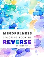 Mindfulness coloring book in reverse | Adult coloring book for fun, relaxation and stress relief | Draw outlines of beautiful watercolor images and ... doodle and enjoy (Reverse coloring books) B0CFCQ13MR Book Cover