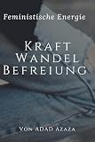 Feministische Energie: Kraft, Wandel, Befreiung: Wut ist heilig, der...