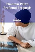 Phantom Pain's Profound Prognosis: Exploring an enigmatic disease whose cause is impossible to find, leading medical teams to extraordinary and surreal places B0F2RK5CP2 Book Cover