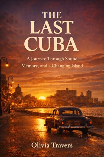 The Last Cuba: A Literary Travel Memoir of Cuba’s Changing Soul (World Tastes Studio Book 4)
