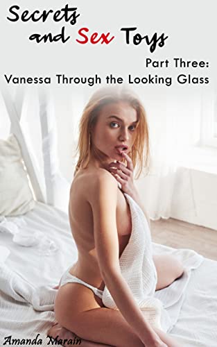 Secrets and Sex Toys Part Three: Vanessa Through the Looking Glass