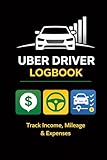 Uber Driver Logbook: Daily Earnings, Tips, Mileage & Expense Tracker for Rideshare Drivers: Simple Record Book to Track Income, Rides, Costs & Profit ... | Monthly Goal & Summary Pages Included