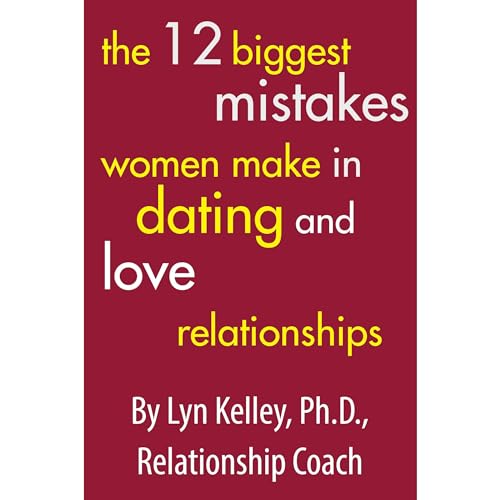 The 12 Biggest Mistakes Women Make in Dating and Love Relationships by Lyn Kelley episode artwork