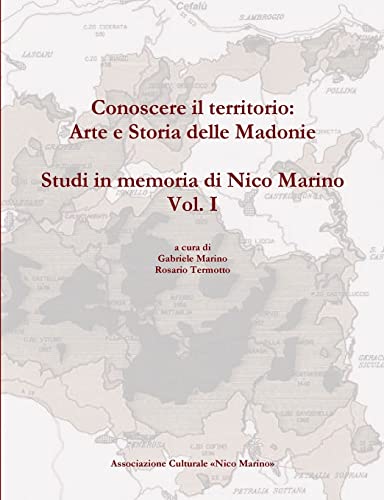 Conoscere il territorio: Arte e Storia delle Madonie. Studi in memoria di Nico Marino, Vol. I (Italian Edition)