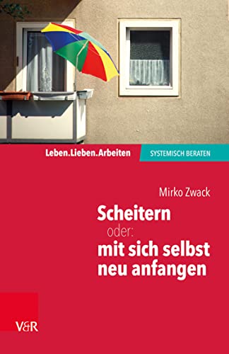 Scheitern – oder: mit sich selbst neu anfangen (Leben. Lieben. Arbeiten: systemisch beraten)