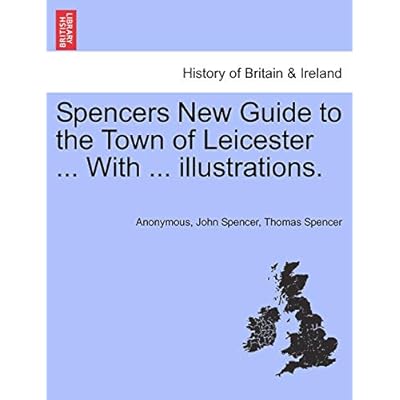 Spencers New Guide to the Town of Leicester ... with ... Illustrations.