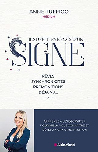 Il suffit parfois d'un signe !: Rêves, synchronicités, prémonitions, déjà-vu... Apprenez à les décrypter pour mieux vous connaître et développer votre intuition.
