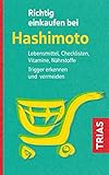 Richtig einkaufen bei Hashimoto: Lebensmittel, Checklisten, Vitamine, Nährstoffe. Trigger erkennen und vermeiden (Einkaufsführer)