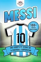Messi: The Complete Story of a Football Superstar: 100+ Interesting Trivia Questions, Interactive Activities, and Random, Shocking Fun Facts Every "La Pulga" Fan Needs to Know 1958857076 Book Cover
