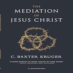 The Mediation of Jesus Christ Audiobook By C. Baxter Kruger cover art