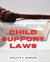 Essential Guide to Child Support Laws: Navigating the Complexities: Everything You Must Know About Child Support Laws, Simplified for Your Peace of Mind B0CPXG94WV Book Cover