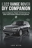 The L322 Range Rover DIY Companion: How to Diagnose, Repair and Maintain the 2002–2012 Models Without Going Broke
