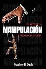 El arte de la manipulacion y psicologia oscura: Libro sobre influencia mental y crecimiento personal - Protégese de la manipulación en su vida profesional y privada - Bonus: inteligencia emocional