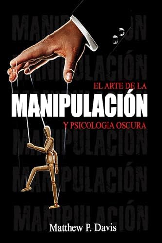 El arte de la manipulacion y psicologia oscura: Libro sobre influencia mental y crecimiento personal - Protégese de la manipulación en su vida profesional y privada - Bonus: inteligencia emocional