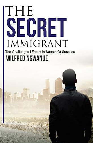 The Secret Immigrant: The Challenges I Faced in Search of Success