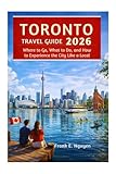 TORONTO TRAVEL GUIDE 2026: Where to Go, What to Do, and How to Experience the City Like a Local