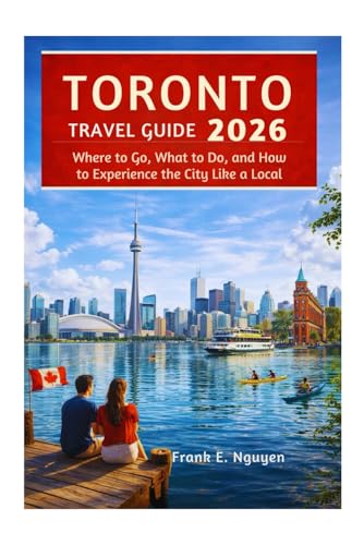 TORONTO TRAVEL GUIDE 2026: Where to Go, What to Do, and How to Experience the City Like a Local