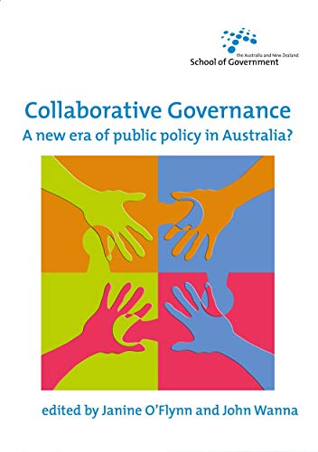Collaborative Governance: A new era of public policy in Australia? (Australia and New Zealand School of Government (Anzsog))