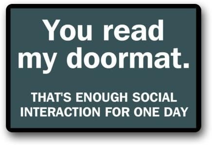 Funny Quotes "You read my doormat.THAT'S ENOUGH SOCIAL INTERACTION FOR ONE DAY" Entrance Indoor/Outdoor Floor Mat Doormat