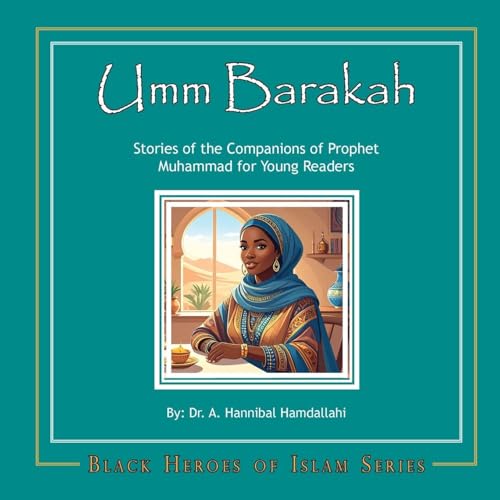 Umm Barakah: Stories of the Companions of Prophet Muhammad for Young Readers (Black Heros of Islam)