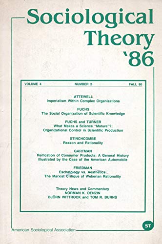 Sociological Theory : Imperialism Within Complex Organizations ; What Makes Science Mature ; Reification of Consumer Products ; The Marxist Critique of Weberian Rationality (1986 Journal)