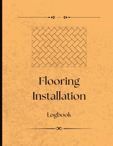 Flooring Installation Logbook: Track Clients, Materials, Square Footage, Issues & Payments — A Flooring Installer’s Project Logbook