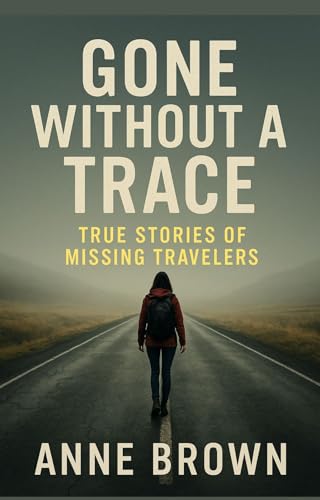 Gone Without a Trace: True Stories of Missing Travelers