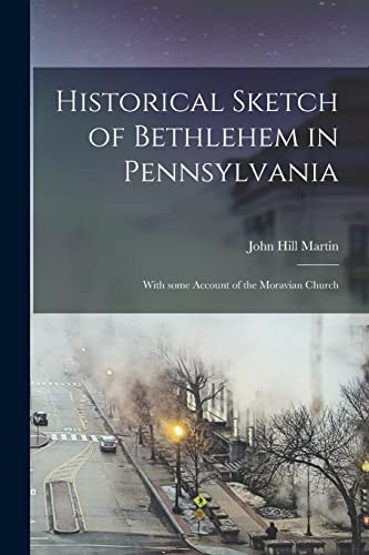 Historical Sketch of Bethlehem in Pennsylvania: With Some Account of the Moravian Church