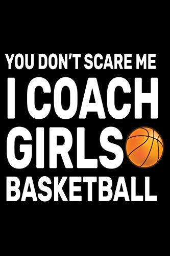 You don't Scare Me I Coach Girls Basketball: This is a blank, lined journal that makes a perfect Ba