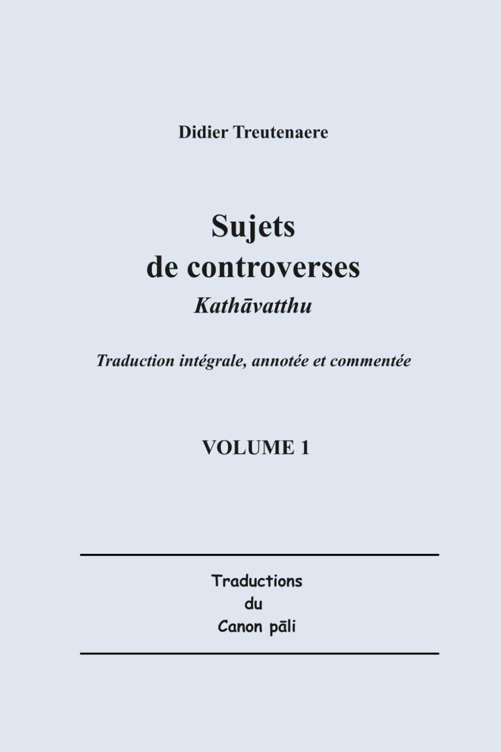 Sujets de controverses : Kathāvatthu Volume I: Traduction intégrale, annotée et commentée du Livre V de l’Abhidhamma-Piṭaka (Traductions du Canon pāli)
