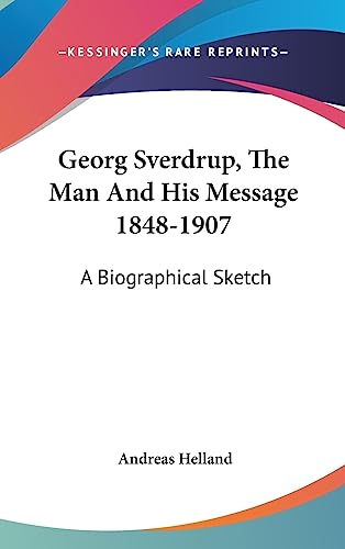 Georg Sverdrup, The Man And His Message 1848-1907: A Biographical Sketch