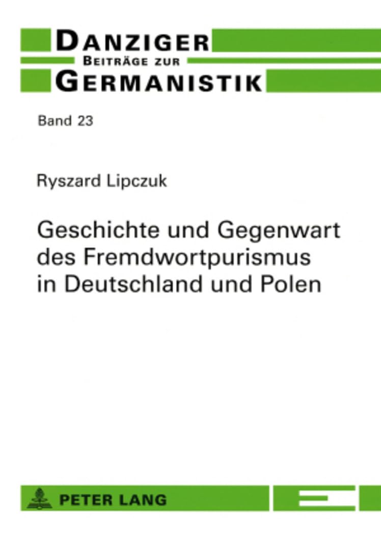 Geschichte Und Gegenwart Des Fremdwortpurismus in Deutschland Und Polen: 23 (Danziger Beitraege Zur Germanistik)