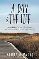 A Day & The Life: Daily Readings of the Ordinary for New Perspective Toward the Extraordinary B0CJ4819LJ Book Cover
