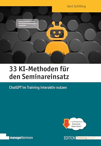 33 KI-Methoden für den Seminareinsatz: ChatGPT im Training interaktiv nutzen (Edition Training aktuell)