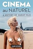 Cinema au Naturel: A History of Nudist Film - Mark Storey 