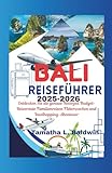 BALI REISEFÜHRER 2025-2026: Entdecken Sie die genaue Reisezeit Budget-Reiseroute Familienreisen Flitterwochen und Inselhopping-Abenteuer (German Edition)
