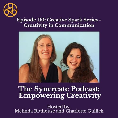 Episode 110: Creative Spark Series - Creativity in Communication with Melinda Rothouse & Charlotte Gullick