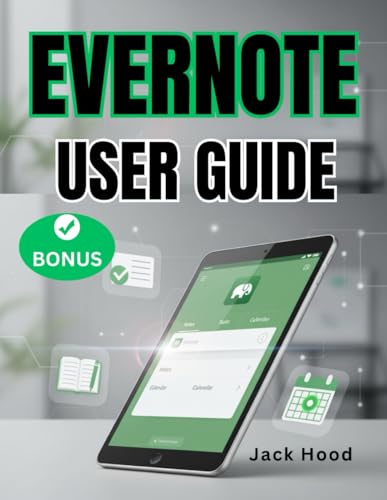 EVERNOTE USER GUIDE: The Complete Step-by-Step Manual for Beginners to Master Notes, Tasks and Organize Workflows
